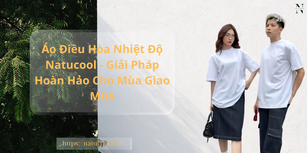 ao-dieu-hoa-nhiet-do-natucool-giai-phap-hoan-hao-cho-mua-giao-mua